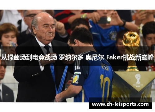 从绿茵场到电竞战场 罗纳尔多 奥尼尔 Faker挑战新巅峰