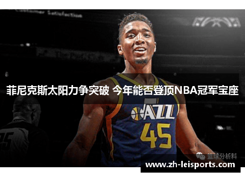 菲尼克斯太阳力争突破 今年能否登顶NBA冠军宝座