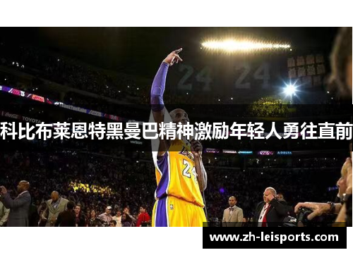 科比布莱恩特黑曼巴精神激励年轻人勇往直前