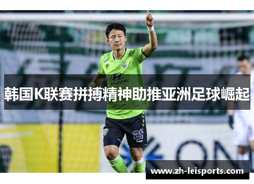 韩国K联赛拼搏精神助推亚洲足球崛起