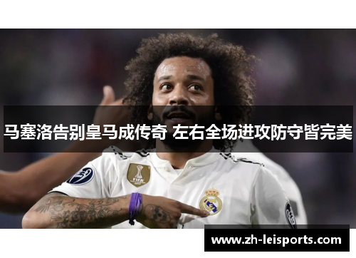 马塞洛告别皇马成传奇 左右全场进攻防守皆完美