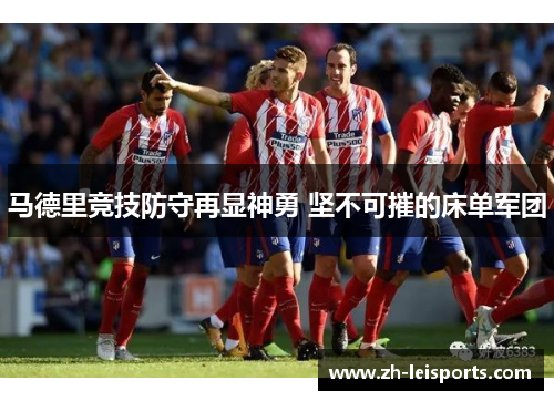 马德里竞技防守再显神勇 坚不可摧的床单军团