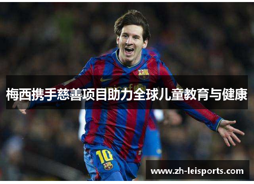 梅西携手慈善项目助力全球儿童教育与健康