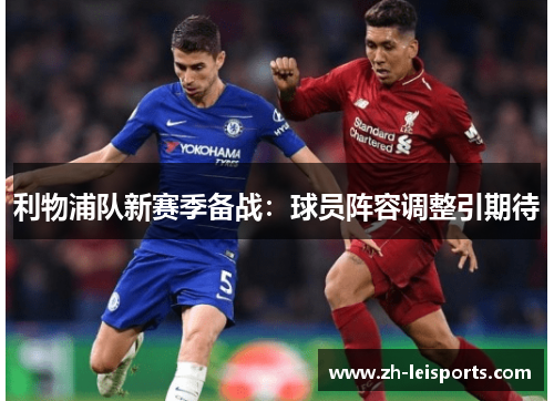 利物浦队新赛季备战：球员阵容调整引期待