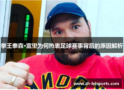 拳王泰森·富里为何热衷足球赛事背后的原因解析
