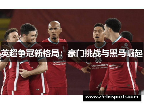 英超争冠新格局：豪门挑战与黑马崛起