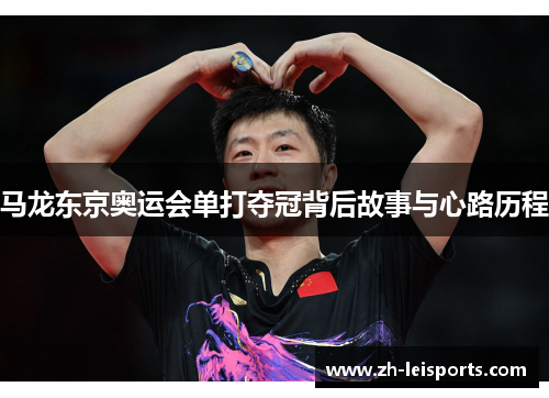 马龙东京奥运会单打夺冠背后故事与心路历程